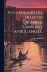 Luigi Accattatis - Vocabolario Del Dialetto Calabrese (casalino-apriglianese)