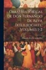 Fernando Alva De Ixtlilxóchitl - Obras Históricas De Don Fernando De Alva Ixtlilxochitl, Volumes 1-2