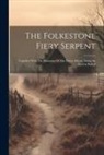 Anonymous - The Folkestone Fiery Serpent: Together With The Humours Of The Dover Mayor, Being An Ancient Ballad