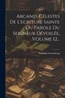 Emanuel Swedenborg - Arcanes Célestes De L'ecriture Sainte Ou Parole Du Seigneur Dévoilée, Volume 12