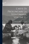 Christoph Wilhelm Hufeland - L'arte Di Prolungare La Vita Umana, Volume 2