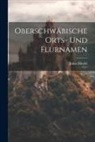 Julius Miedel - Oberschwäbische Orts- Und Flurnamen