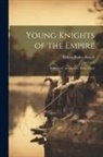 Robert Baden-Powell - Young Knights of the Empire: Their Code and Further Scout Yarns