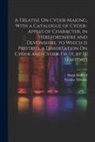 Hugh Stafford, Treatise Treatise - A Treatise On Cyder-Making, With a Catalogue of Cyder-Apples of Character, in Herefordshire and Devonshire. to Which Is Prefixed, a Dissertation On Cy