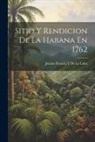 Jacobo Pezuela y. de La Lobo - Sitio Y Rendicion De La Habana En 1762