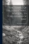 Hay Macdowall Grant - The Temple Of The Holy Ghost, A Sequel To 'forgiveness Of Sins'
