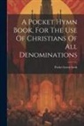 Pocket Hymn Book - A Pocket Hymn Book, For The Use Of Christians Of All Denominations