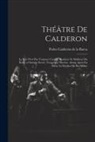 Pedro Calderón De La Barca - Théâtre De Calderon: Le Pire N'est Pas Toujours Certain. Bonheur Et Malheur Du Nom. a Outrage Secret, Vengeance Secrète. Aimer Après La Mor