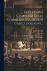Carlo Goldoni - Collezione Completa Delle Commedie Del Signor Carlo Goldoni ...: Il Teatro Comico.- La Bottega Del Caffè.- L'avventuriere Onorato.- La Locandiera