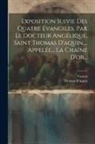 Castan, Thomas D'Aquin - Exposition Suivie Des Quatre Évangiles, Par Le Docteur Angélique, Saint Thomas D'aquin, ... Appelée... La Chaîne D'or