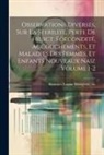 Louise Bourgeois Ca Boursier - Observations diverses, sur la sterilité, perte de fruict, foecondité, accouchements, et maladies des femmes, et enfants nouveaux naiz Volume 1-2