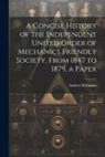 Andrew Robinson - A Concise History of the Independent United Order of Mechanics Friendly Society, From 1847 to 1879, a Paper