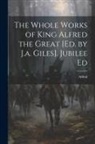ALFRED - The Whole Works of King Alfred the Great [Ed. by J.a. Giles]. Jubilee Ed