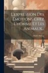 Charles Darwin - L'expression Des Émotions Chez L'homme Et Les Animaux