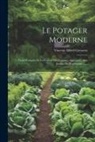Vincent Alfred Gressent - Le Potager Moderne: Traite Complet De La Culture Des Legumes Appropriee Aux Jardins Du Proprietaire