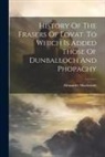 Alexander Mackenzie - History Of The Frasers Of Lovat. To Which Is Added Those Of Dunballoch And Phopachy