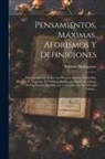 William Shakespeare - Pensamientos, Máximas, Aforismos Y Definiciones: Entresacados De Todos Los Poemas, Sonetos, Comedias, Historias Y Tragedias De William Shakspeare [sic