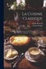 Emile Bernard, Urbain Dubois - La Cuisine Classique: Études Pratiques, Raisonnées Et Démonstratives De L'école Française Appliquée Au Service À La Russe