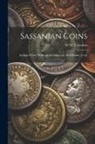 W. H. Valentine - Sassanian Coins: Arranged From Works on the Subject by Mordlmann, [et.al]