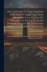 Jacques-Paul Migne - Diccionario De Las Herejías, Errores Y Cismas Que Han Dividido A La Iglesia De Jesucristo Desde El Siglo Primero De La Era Cristiana Hasta Los Tiempos