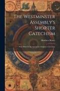 Matthew Henry - The Westminster Assembly's Shorter Catechism: With Which is Incorporated a Scripture Catechism