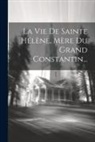 Anonymous - La Vie De Sainte Hélène, Mère Du Grand Constantin