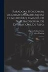 Marcus Tullius Cicero, Otto Plasberg - Paradoxa stoicorum, Academicorum reliquiae cum Lucullo, Timaeus, De natura deorum, De divinatione, De fato;: 01
