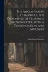 Anglo-Saxon Chronicle - The Anglo-Saxon Chronicle. the Chronicle of Florence of Worcester, With a Continuation and Appendix