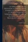 Catholic Church - Le Directoire De La Dévotion A L'enfant Jésus D'après Les Instructions Et Révélations De La Vénéable S&#156;ur Marguerite Du Saint-sacrement, Religieu