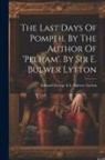 Edward George E L Bulwer- Lytton (1s - The Last Days Of Pompeii, By The Author Of 'pelham'. By Sir E. Bulwer Lytton