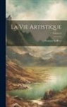Gustave Geffroy - La Vie Artistique; Volume 6