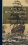 John Berkenhout, John Campbell - Lives of the British Admirals: Containing a New and Accurate Naval History, From the Earliest Periods
