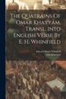 Omar Khayyam, Edward Henry Whinfield - The Quatrains Of Omar Khayyám, Transl. Into English Verse By E. H. Whinfield