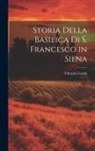 Vittorino Lusini - Storia Della Basilica Di S. Francesco in Siena