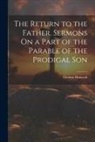 Thomas Hancock - The Return to the Father. Sermons On a Part of the Parable of the Prodigal Son