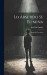 José Paúl Angulo - Lo Absurdo Se Elimina: Drama En Tres Actos