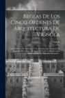 Vignola - Reglas De Los Cinco Ordenes De Arquitectura De Vignola: Con Un Dórico De Posidonia, Y Un Apéndice Que Contiene Las Lecciones Elementales De Las Sombra