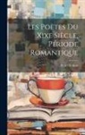 Pierre Robert - Les Poètes Du Xixe Siècle, Période Romantique