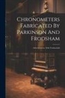 Anonymous - Chronometers Fabricated By Parkinson And Frodsham: Advertissement, With Testimonials