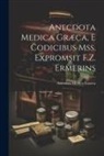 Anecdota Medica Graeca - Anecdota Medica Græca, E Codicibus Mss. Expromsit F.Z. Ermerins