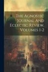 Anonymous - The Agnostic Journal And Eclectic Review, Volumes 1-2