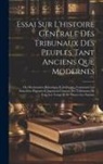 Anonymous - Essai Sur L'histoire Générale Des Tribunaux Des Peuples Tant Anciens Que Modernes: Ou Dictionnaire Historique Et Judiciaire, Contenant Les Anecdotes P