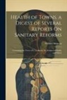 William Simpson - Health of Towns. a Digest of Several Reports On Sanitary Reforms: Containing the Views of E. Chadwick, Dr. Southwood Smith, and Others