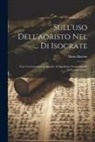 Mario Barone - Sull'uso Dell'aoristo Nel ... Di Isocrate: Con Una Introduzione Intorno Al Significato Fondamentale Dell'aoristo Greco