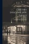 Johann Wolfgang von Goethe - Goethes Iphigenie auf Tauris