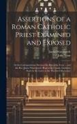 John Venn, James Waterworth - Assertions of a Roman Catholic Priest Examined and Exposed: Or the Correspondence Between the Rev. John Venn ... and the Rev. James Waterworth: Respec