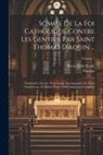 Pierre Félix Écalle, THOMAS - Somme De La Foi Catholique Contre Les Gentils, Par Saint Thomas D'aquin ...: Traduction Avec Le Texte Latin, Accompagnée De Notes Nombreuses, Et Suivi