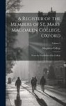 Magdalen College (University Of Oxford) - A Register of the Members of St. Mary Magdalen College, Oxford: From the Foundation of the College; Volume 1