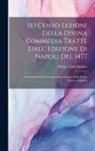 Henry Clark Barlow - Sei Cento Lezioni Della Divina Commedia Tratte Dall' Edizione Di Napoli Del 1477: Confrontate Colle Corrispondenti Lezioni Delle Prime Quattro Edision