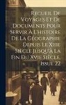 Anonymous - Recueil De Voyages Et De Documents Pour Servir À L'histoire De La Géographie Depuis Le Xiiie Siècle Jusqu'à La Fin Du Xvie Siècle, Issue 22